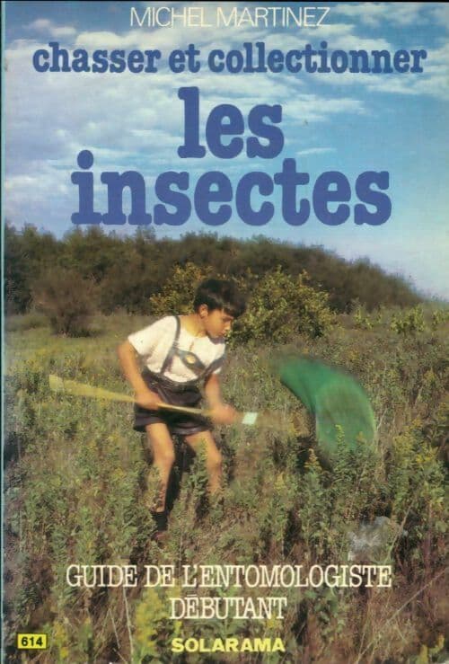 Chasser et collectionner les insectes. Guide de l'entomologiste débutant - Martinez M.